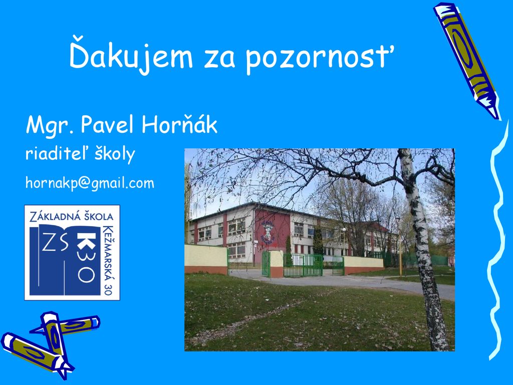 Ďakujem za pozornosť Mgr. Pavel Horňák riaditeľ školy