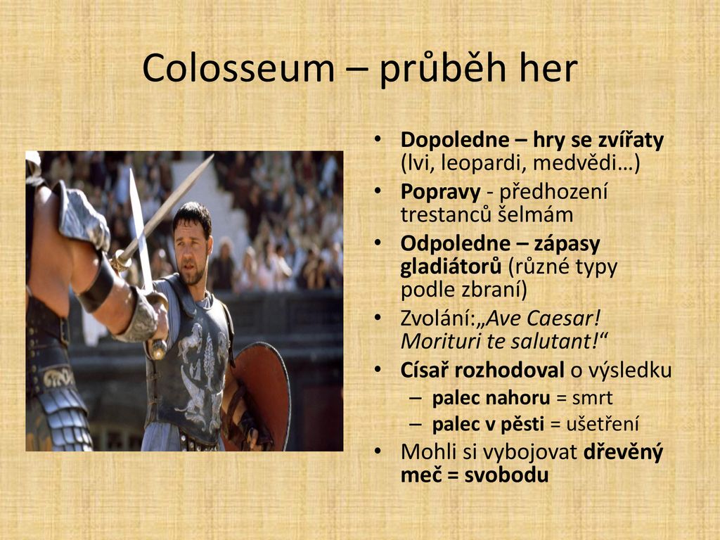 Colosseum – průběh her Dopoledne – hry se zvířaty (lvi, leopardi, medvědi…) Popravy - předhození trestanců šelmám.