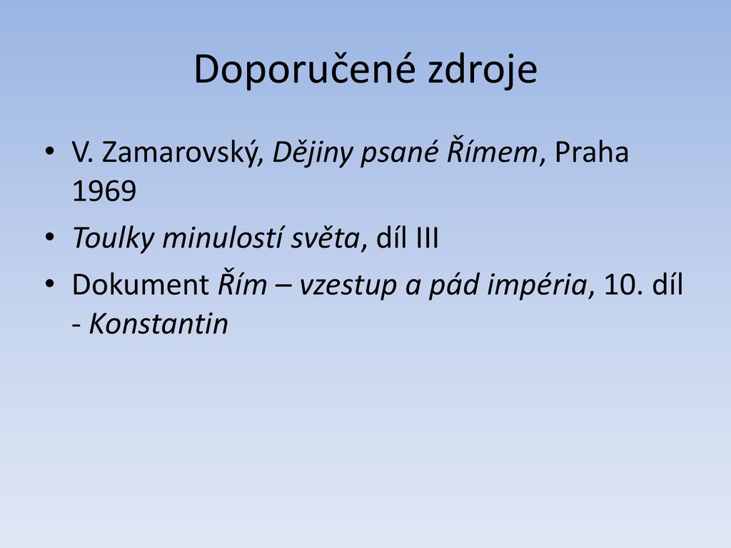 Doporučené zdroje V. Zamarovský, Dějiny psané Římem, Praha 1969