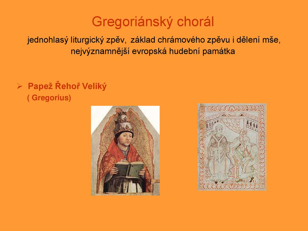 Gregoriánský chorál jednohlasý liturgický zpěv, základ chrámového zpěvu i dělení mše, nejvýznamnější evropská hudební památka