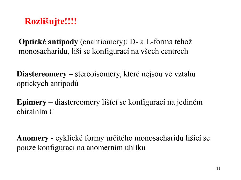 Rozlišujte!!!! Optické antipody (enantiomery): D- a L-forma téhož monosacharidu, liší se konfigurací na všech centrech.