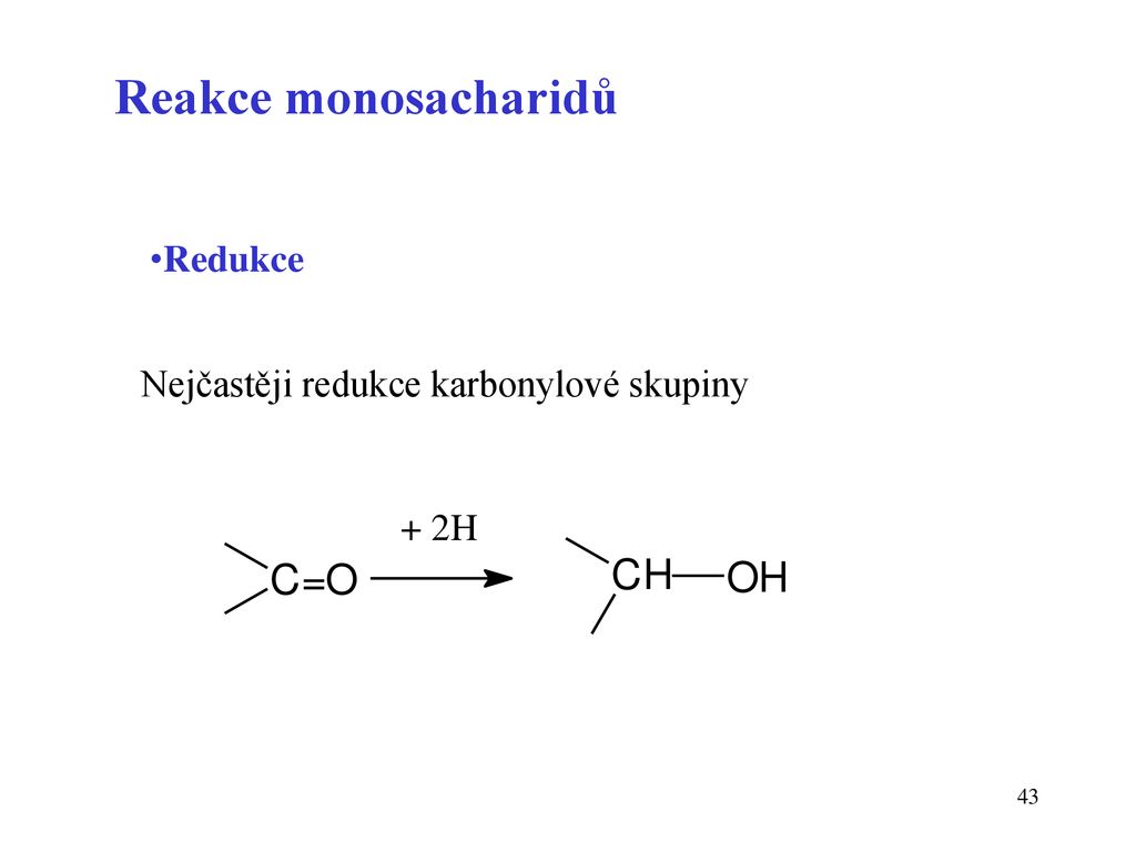 Reakce monosacharidů Redukce Nejčastěji redukce karbonylové skupiny
