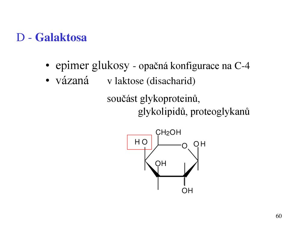 • epimer glukosy - opačná konfigurace na C-4