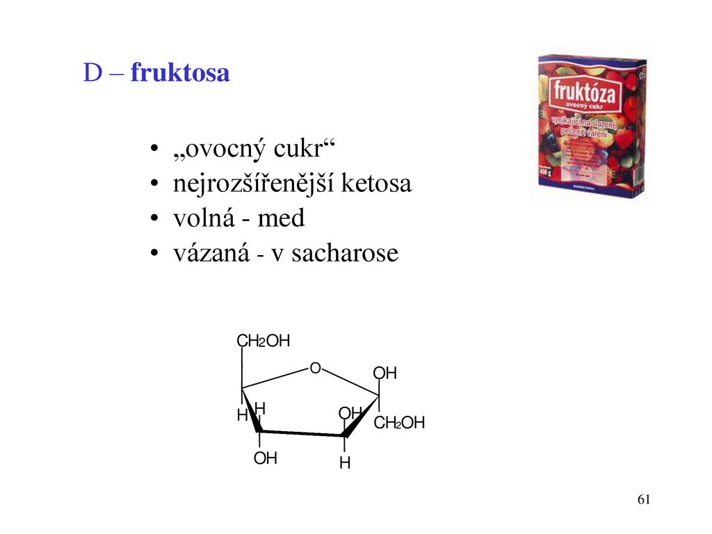 • nejrozšířenější ketosa • volná - med • vázaná - v sacharose
