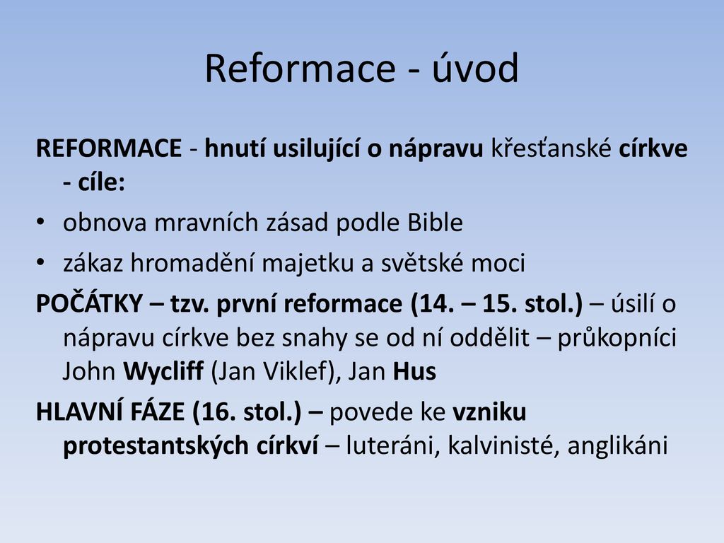 Reformace - úvod REFORMACE - hnutí usilující o nápravu křesťanské církve - cíle: obnova mravních zásad podle Bible.