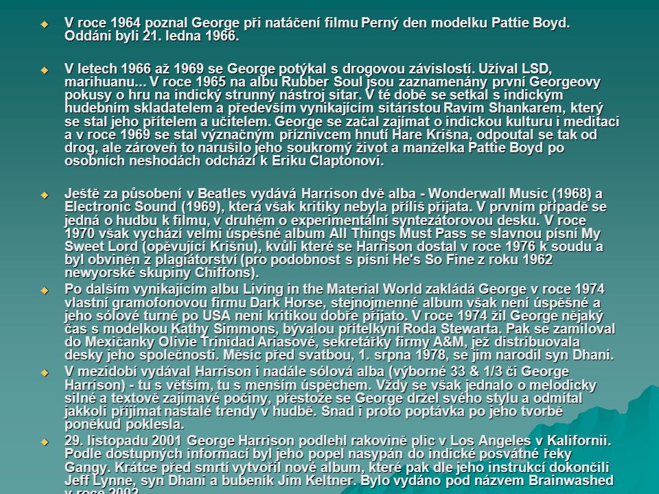 V roce 1964 poznal George při natáčení filmu Perný den modelku Pattie Boyd. Oddáni byli 21. ledna 1966.