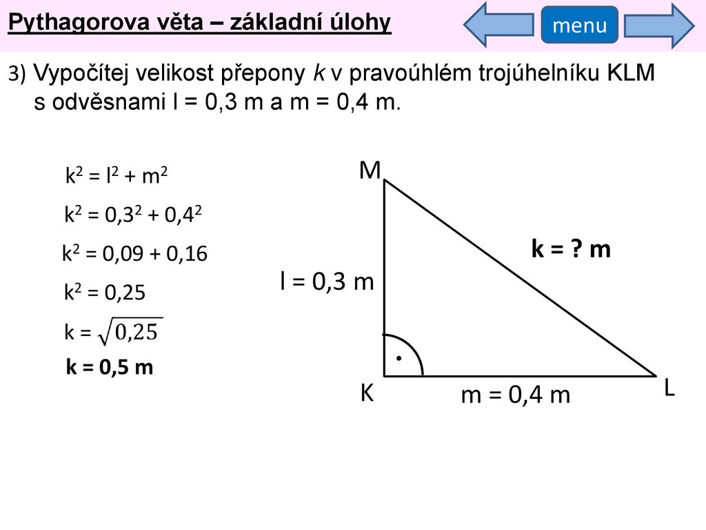 M k = m l = 0,3 m L K m = 0,4 m Pythagorova věta – základní úlohy