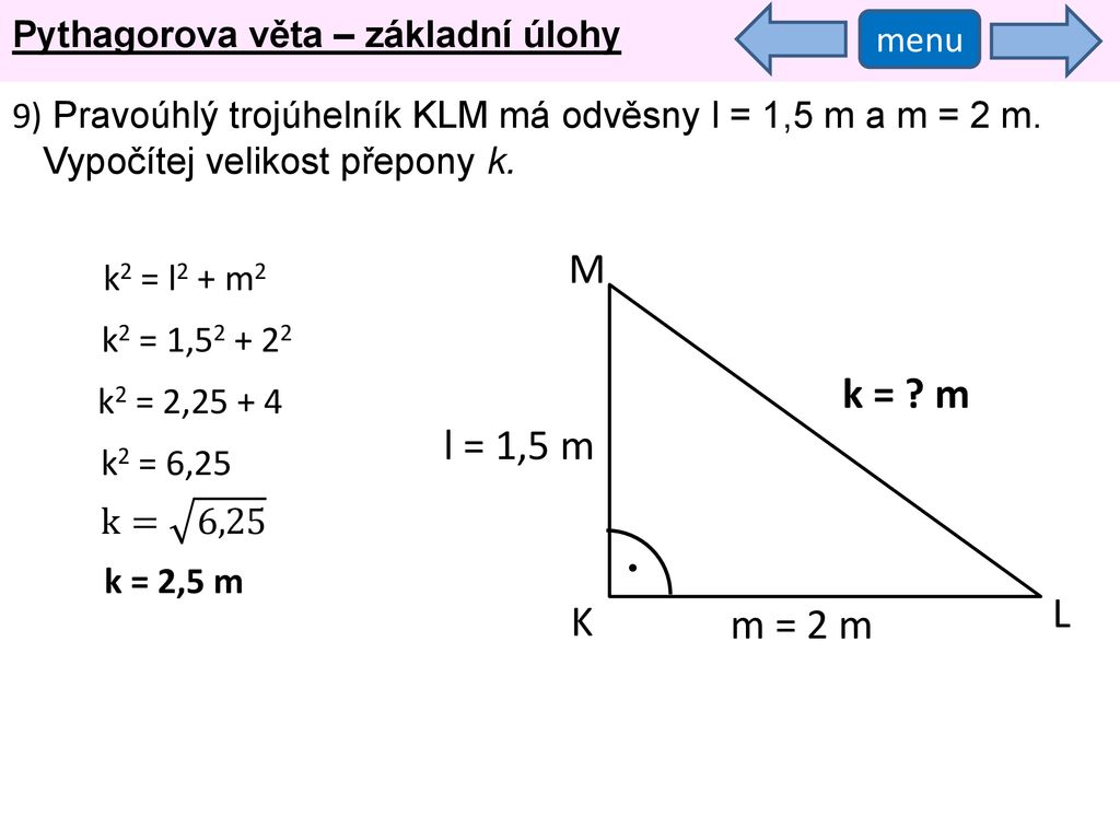 M k = m l = 1,5 m L K m = 2 m Pythagorova věta – základní úlohy menu