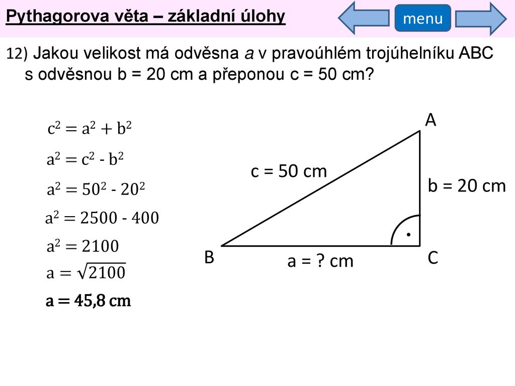 A c = 50 cm b = 20 cm B C a = cm Pythagorova věta – základní úlohy