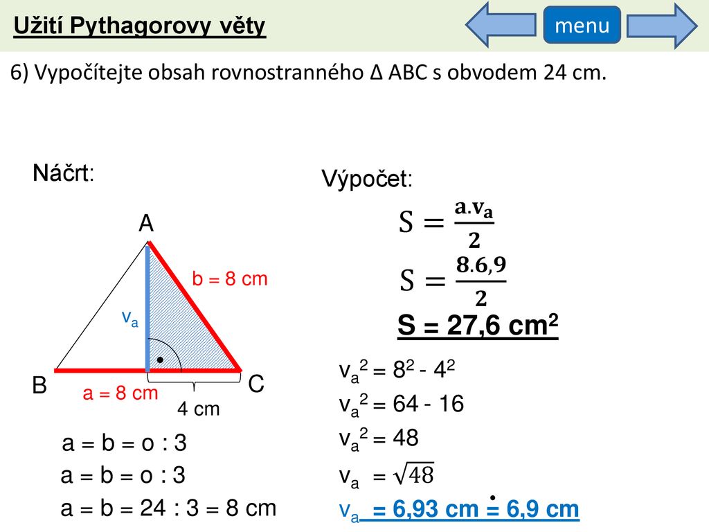 S= 𝐚. 𝐯 𝐚 𝟐 S= 𝟖.𝟔,𝟗 𝟐 S = 27,6 cm2 Užití Pythagorovy věty menu