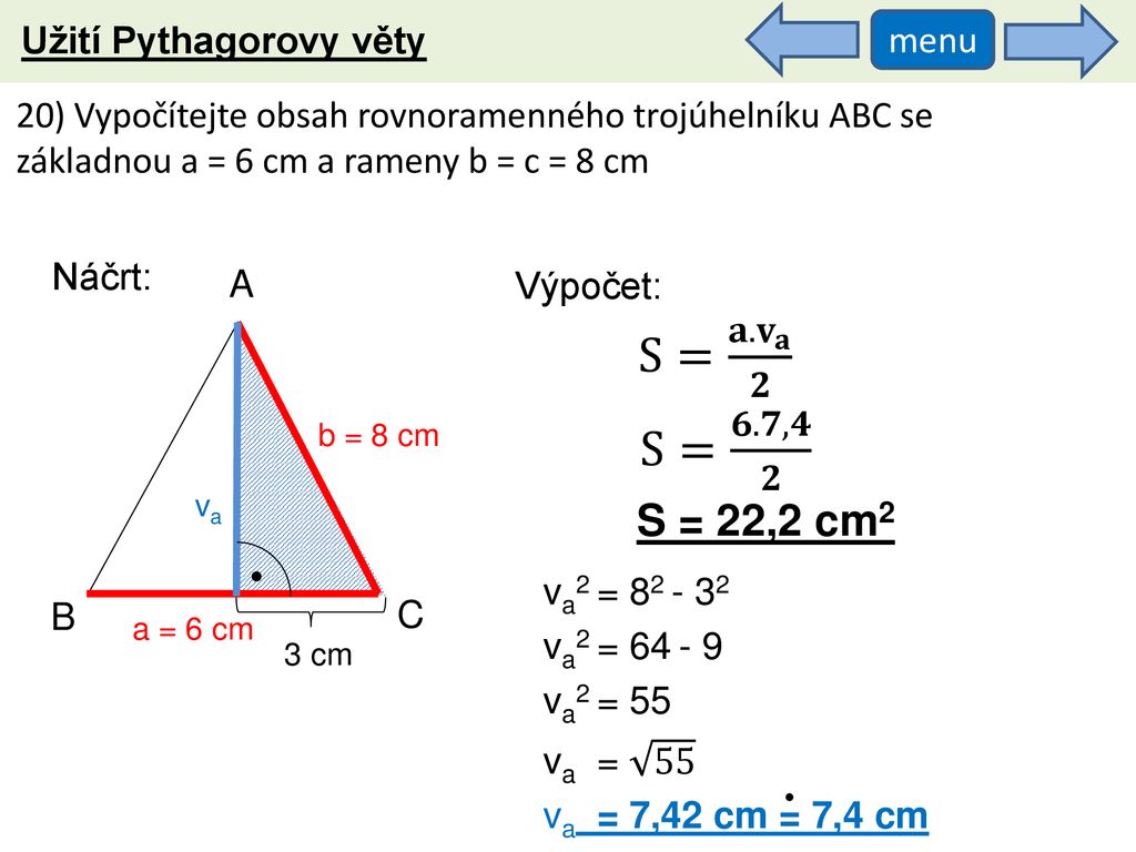 S= 𝐚. 𝐯 𝐚 𝟐 S= 𝟔.𝟕,𝟒 𝟐 S = 22,2 cm2 Užití Pythagorovy věty menu