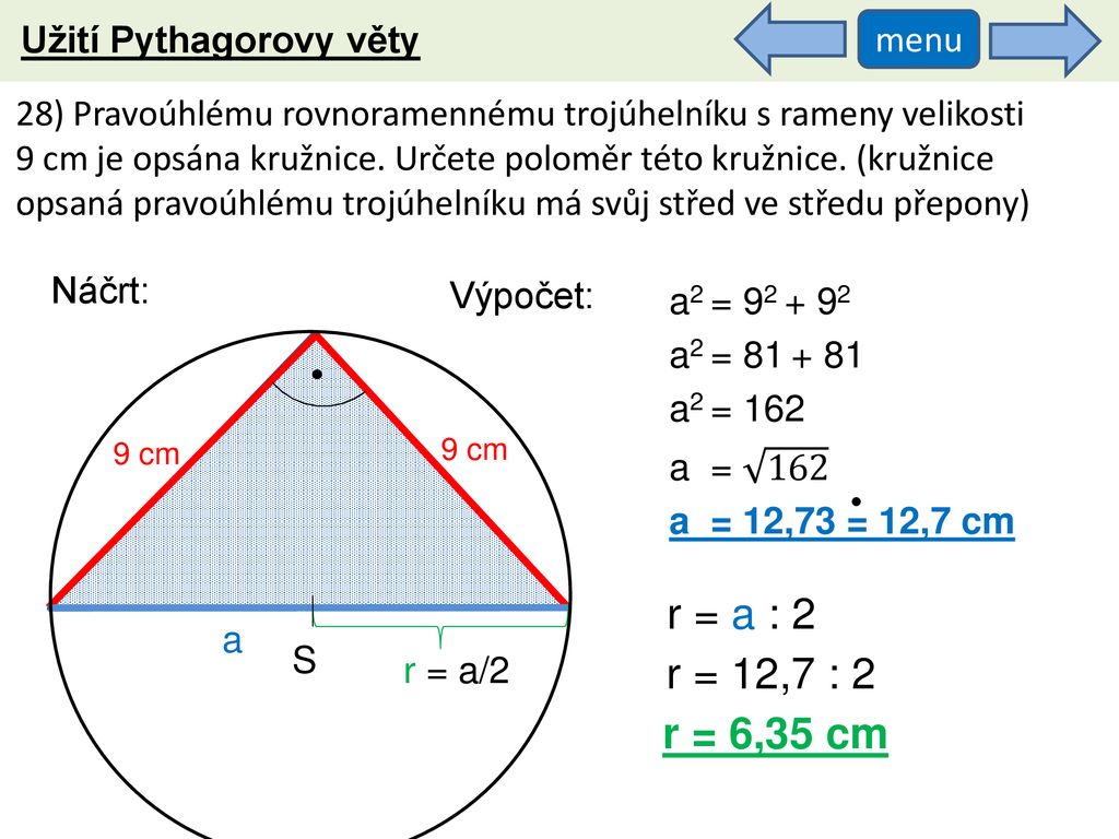 r = a : 2 r = 12,7 : 2 r = 6,35 cm Užití Pythagorovy věty menu