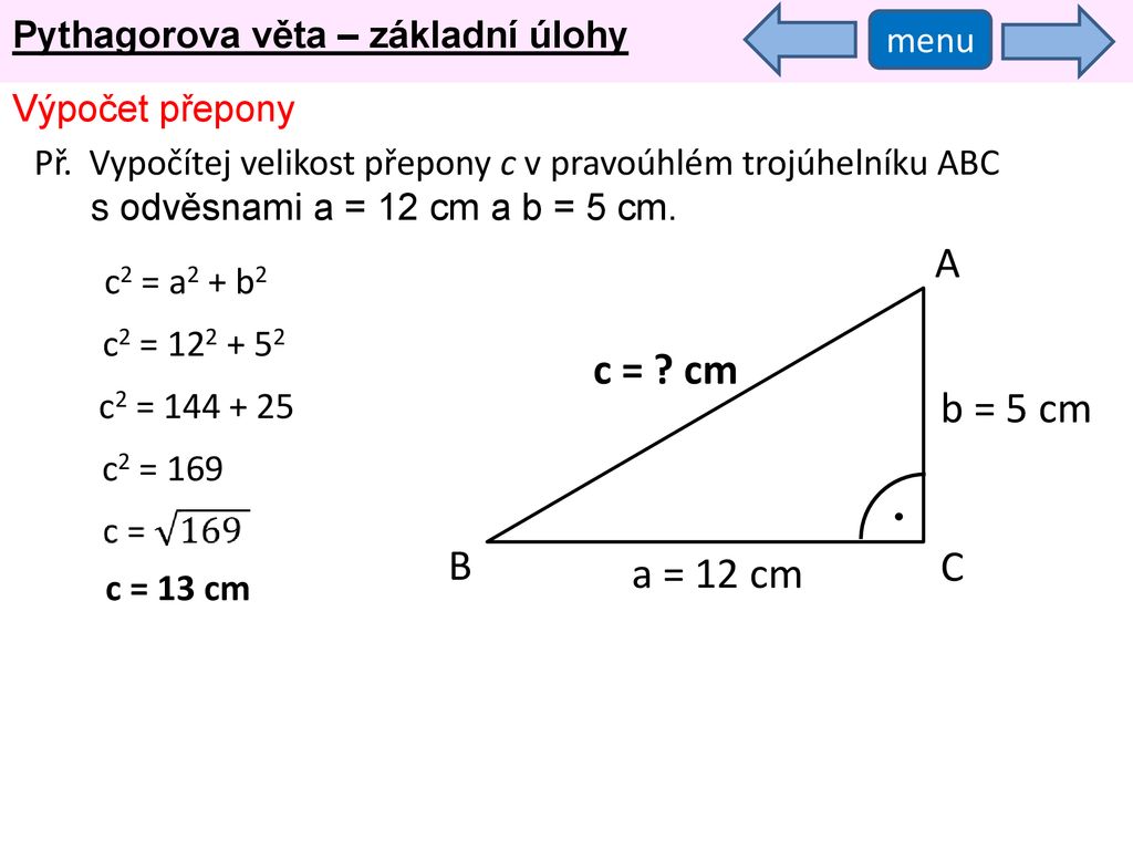 A c = cm b = 5 cm B C a = 12 cm Pythagorova věta – základní úlohy
