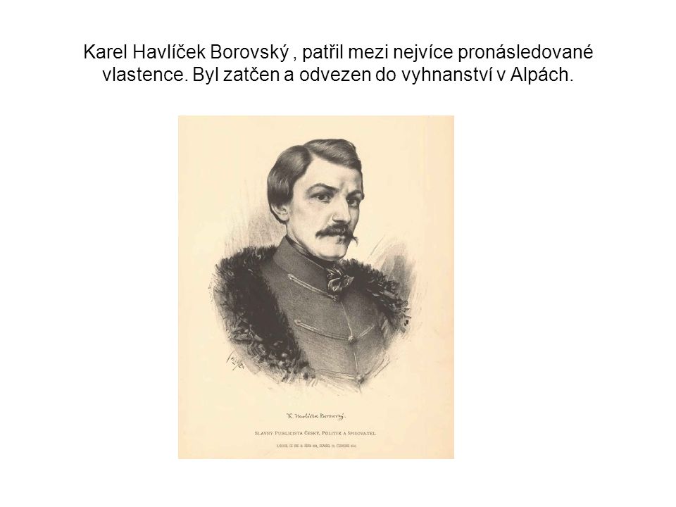 Karel Havlíček Borovský , patřil mezi nejvíce pronásledované vlastence
