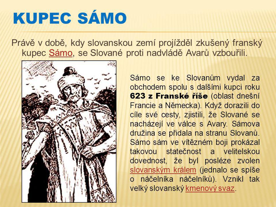 KUPEC SÁMO Právě v době, kdy slovanskou zemí projížděl zkušený franský kupec Sámo, se Slované proti nadvládě Avarů vzbouřili.