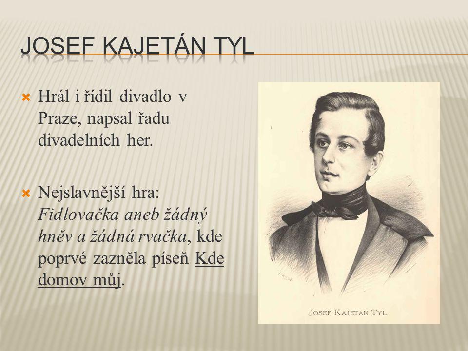 Josef kajetán tyl Hrál i řídil divadlo v Praze, napsal řadu divadelních her.