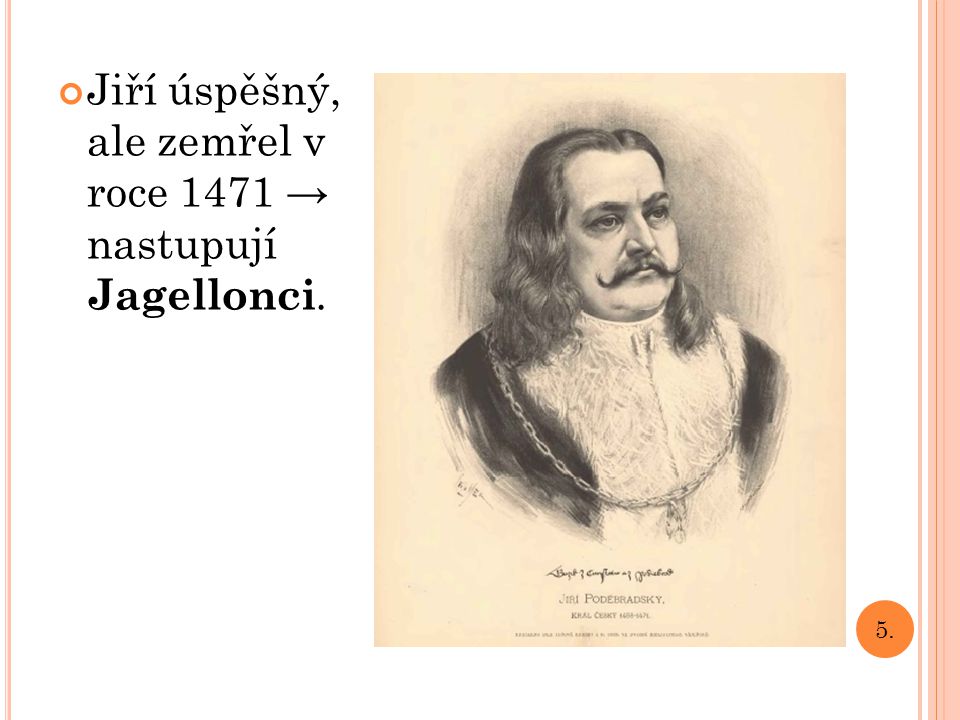 Jiří úspěšný, ale zemřel v roce 1471 → nastupují Jagellonci.