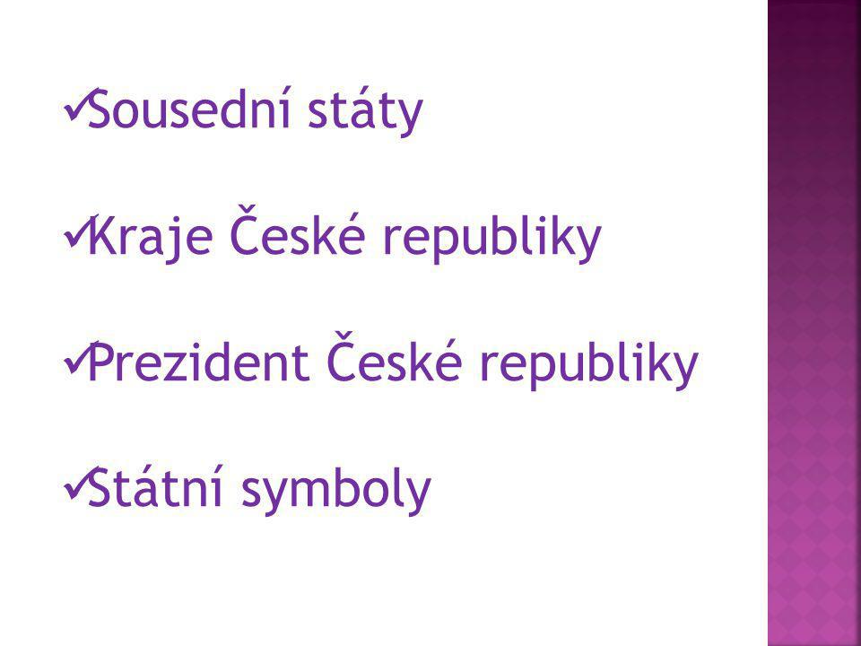 Sousední státy Kraje České republiky Prezident České republiky Státní symboly