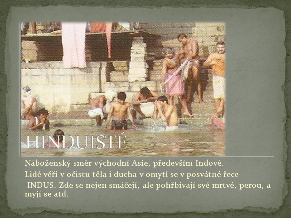 HINDUISTÉ Náboženský směr východní Asie, především Indové.