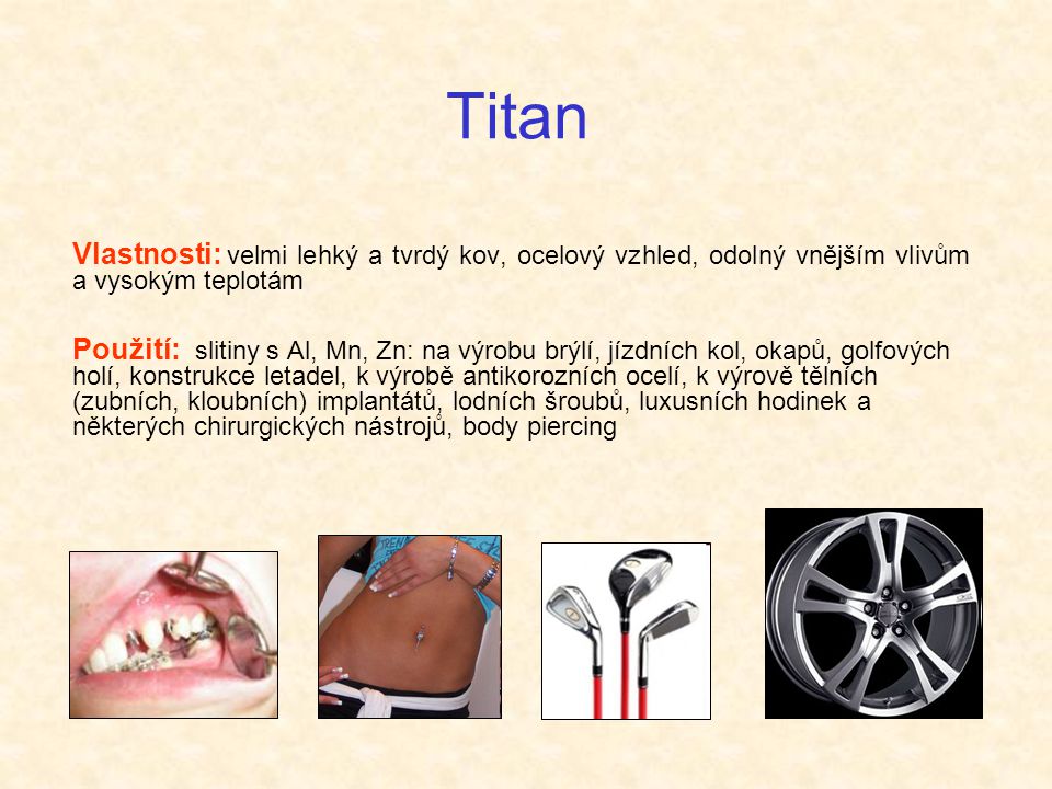 Titan Vlastnosti: velmi lehký a tvrdý kov, ocelový vzhled, odolný vnějším vlivům a vysokým teplotám.