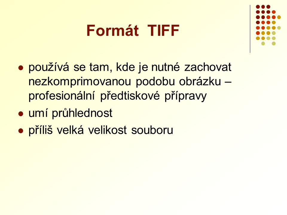 Formát TIFF používá se tam, kde je nutné zachovat nezkomprimovanou podobu obrázku – profesionální předtiskové přípravy.
