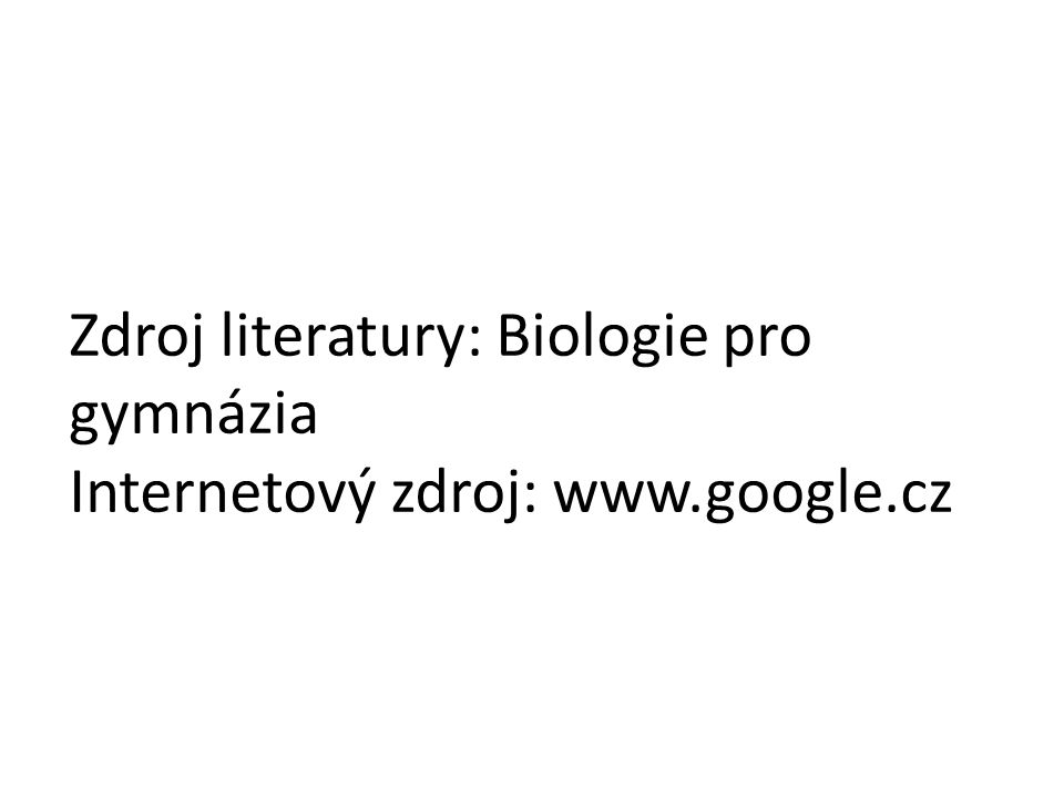 Zdroj literatury: Biologie pro gymnázia Internetový zdroj: www. google