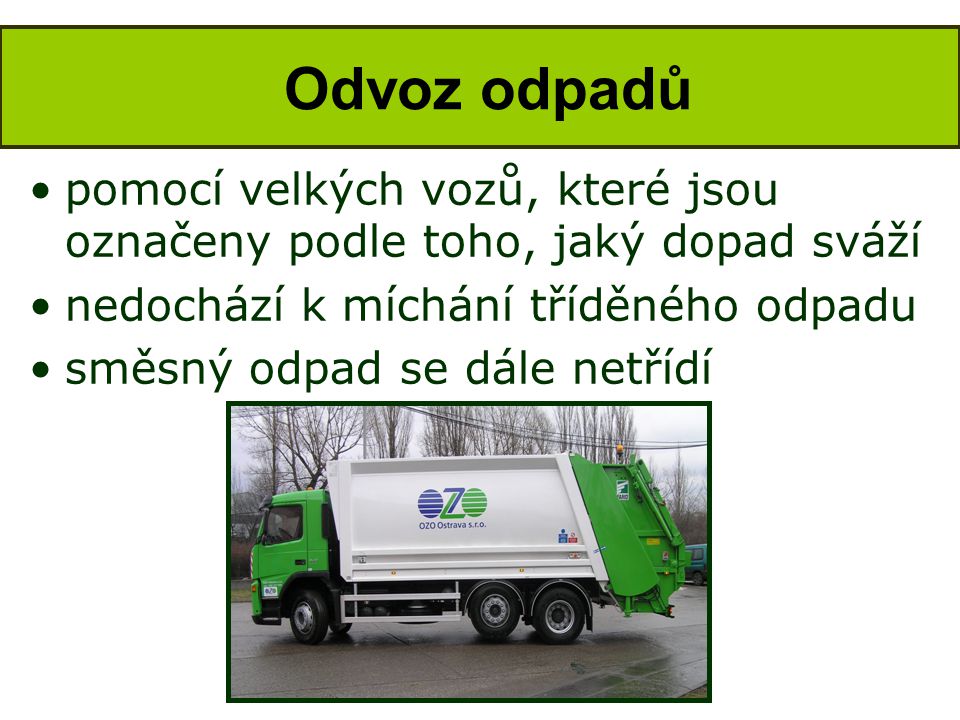 Odvoz odpadů pomocí velkých vozů, které jsou označeny podle toho, jaký dopad sváží. nedochází k míchání tříděného odpadu.