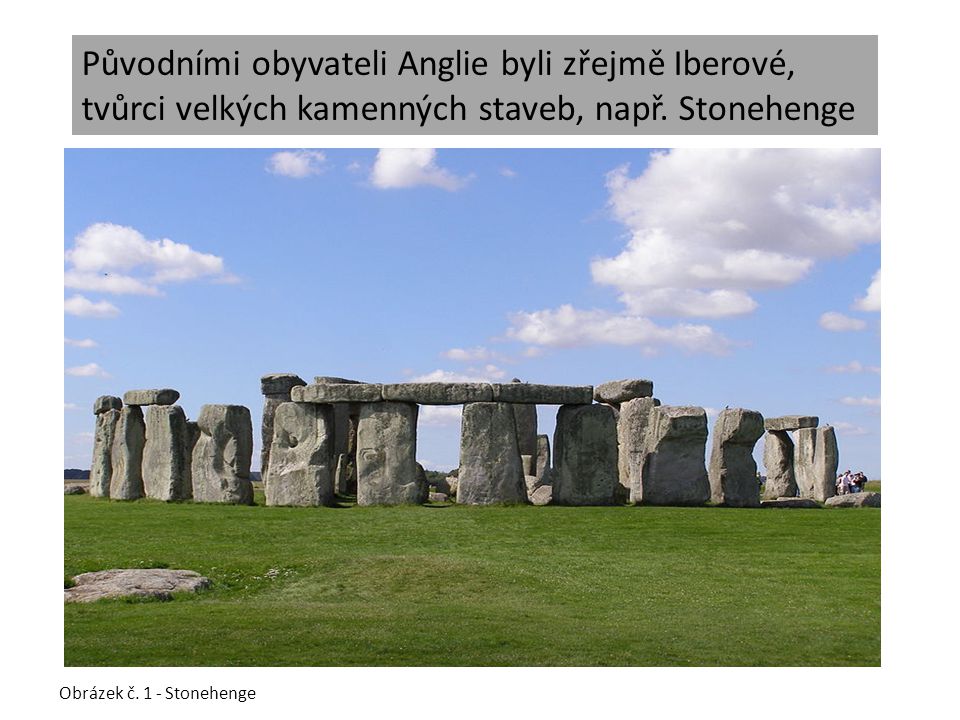 Původními obyvateli Anglie byli zřejmě Iberové, tvůrci velkých kamenných staveb, např. Stonehenge