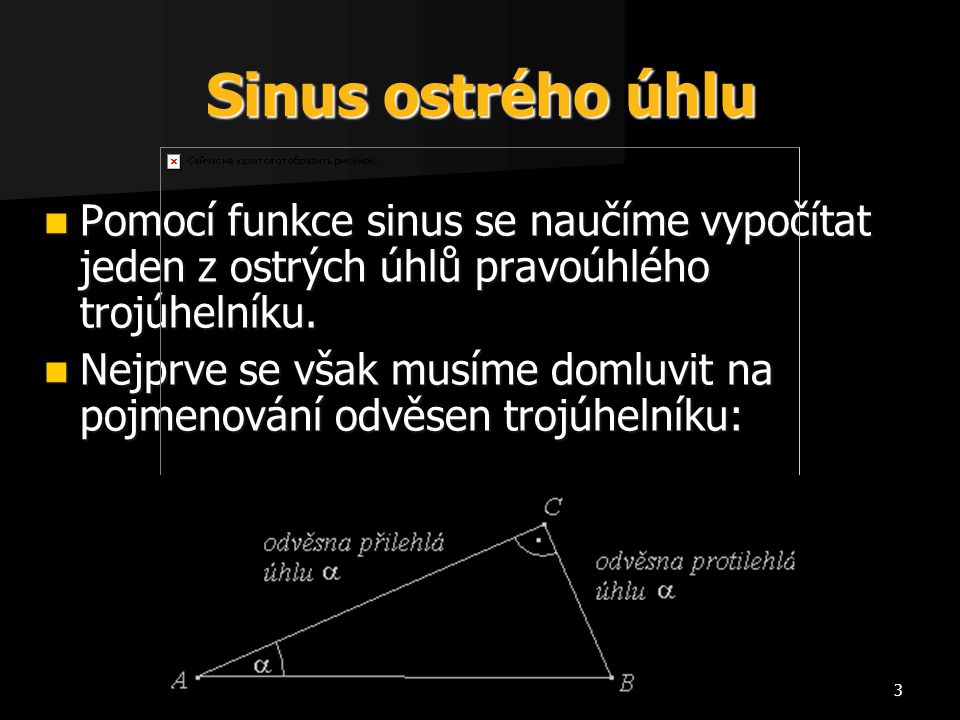 Sinus ostrého úhlu Pomocí funkce sinus se naučíme vypočítat jeden z ostrých úhlů pravoúhlého trojúhelníku.