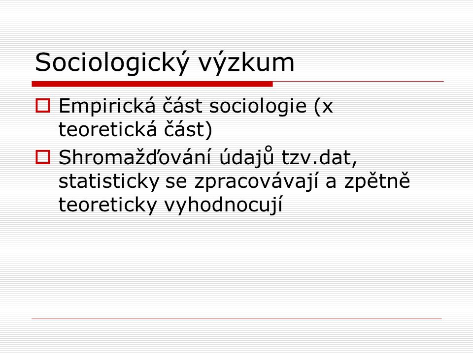 Sociologický výzkum Empirická část sociologie (x teoretická část)