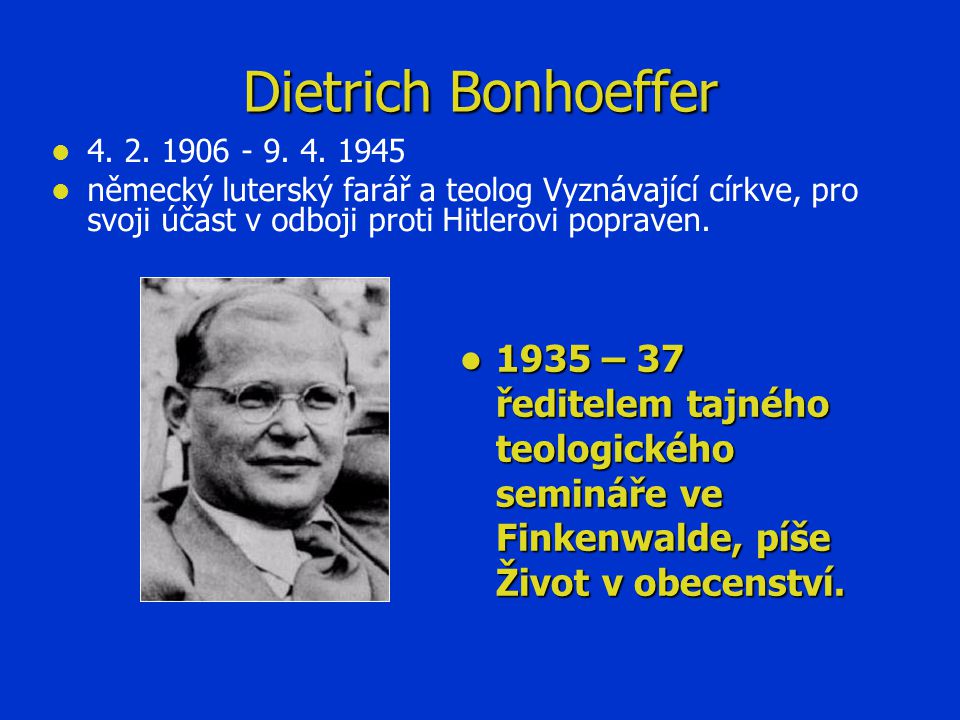Dietrich Bonhoeffer německý luterský farář a teolog Vyznávající církve, pro svoji účast v odboji proti Hitlerovi popraven.
