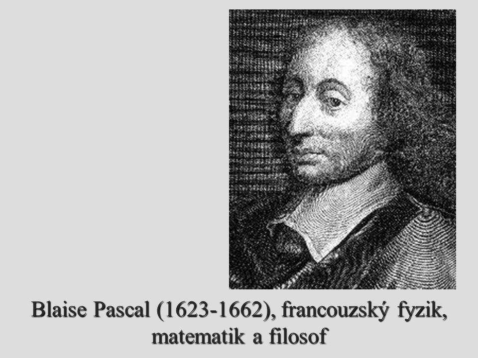Blaise Pascal ( ), francouzský fyzik, matematik a filosof
