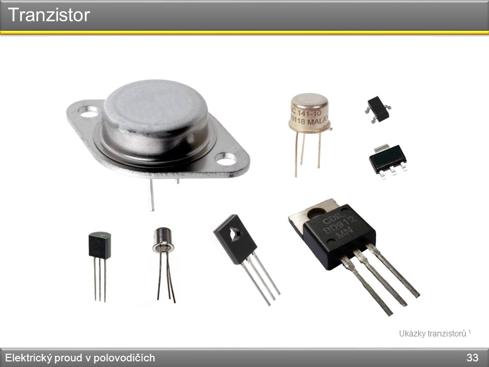 Tranzistor Ukázky tranzistorů 1 Elektrický proud v polovodičích 33