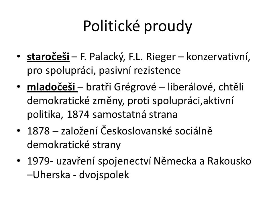 Politické proudy staročeši – F. Palacký, F.L. Rieger – konzervativní, pro spolupráci, pasivní rezistence.