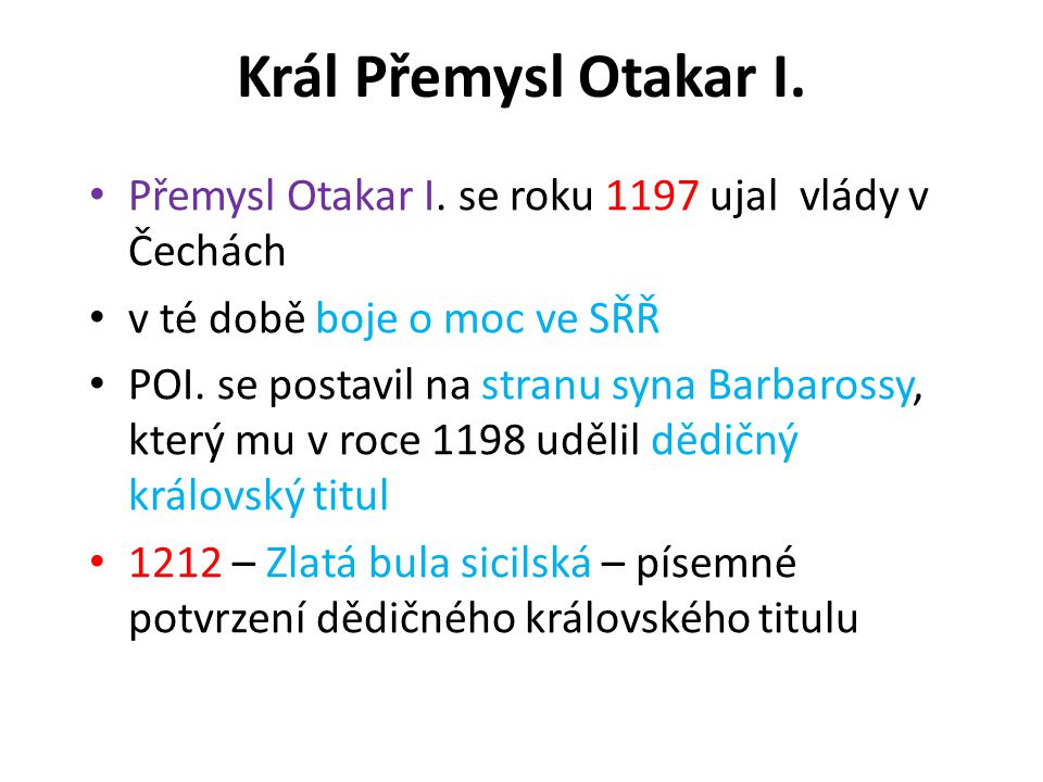 Král Přemysl Otakar I. Přemysl Otakar I. se roku 1197 ujal vlády v Čechách. v té době boje o moc ve SŘŘ.