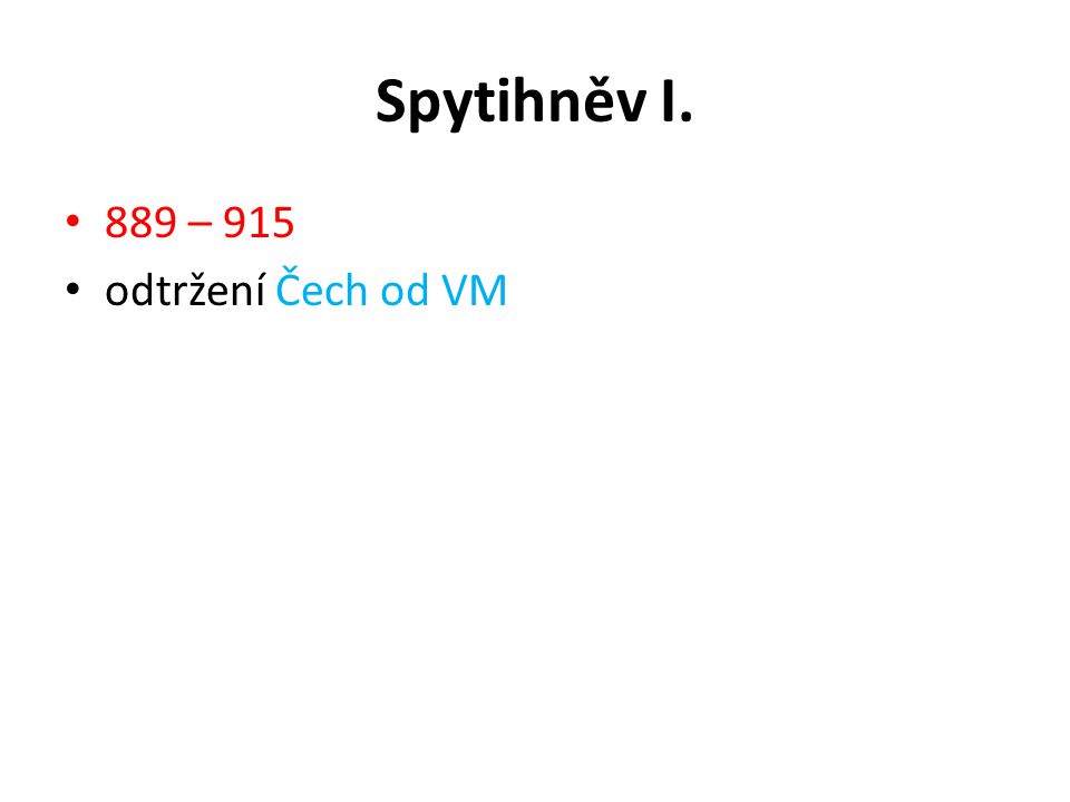 Spytihněv I. 889 – 915 odtržení Čech od VM