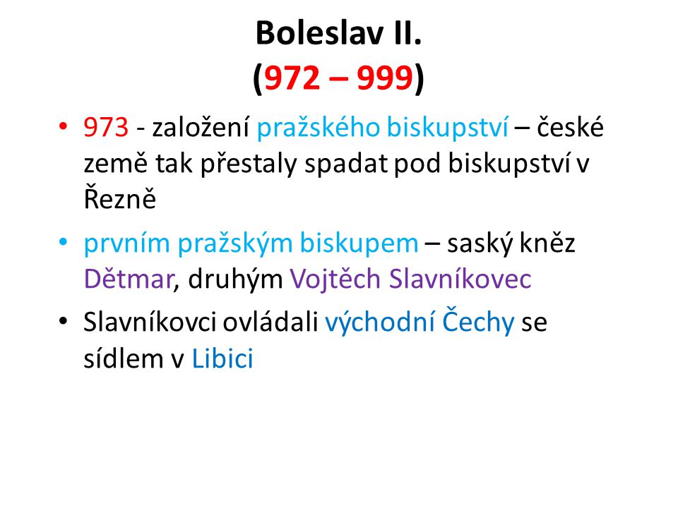 Boleslav II. (972 – 999) založení pražského biskupství – české země tak přestaly spadat pod biskupství v Řezně.