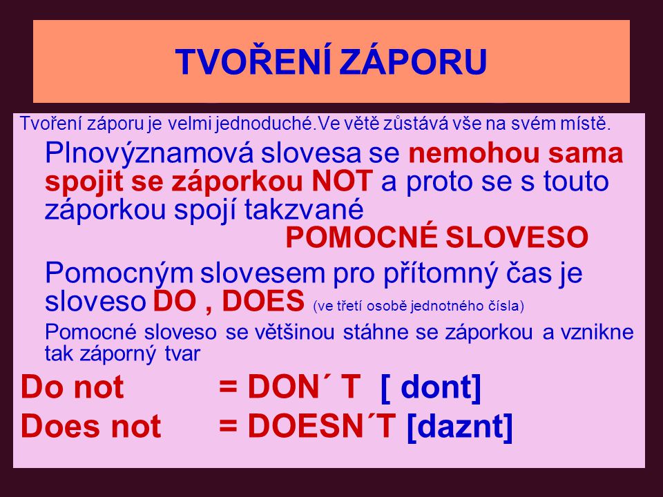TVOŘENÍ ZÁPORU Do not = DON´ T [ dont] Does not = DOESN´T [daznt]