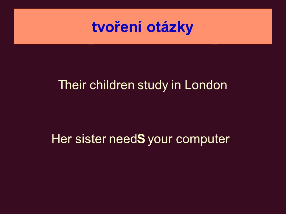 tvoření otázky T heir children study in London H