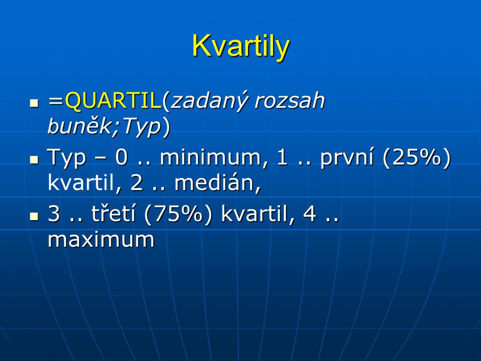 Kvartily =QUARTIL(zadaný rozsah buněk;Typ)