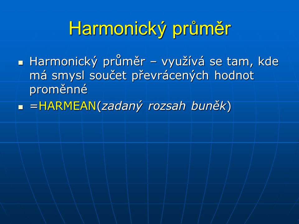 Harmonický průměr Harmonický průměr – využívá se tam, kde má smysl součet převrácených hodnot proměnné.
