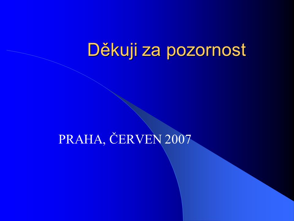 Děkuji za pozornost PRAHA, ČERVEN 2007