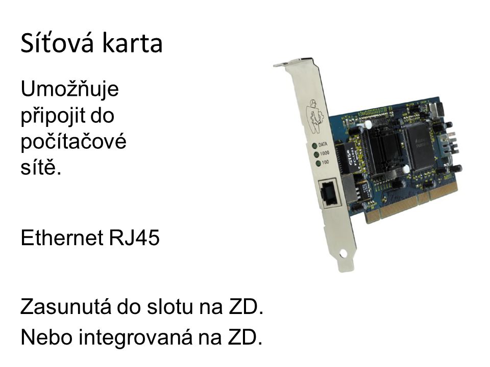 Síťová karta Umožňuje připojit do počítačové sítě. Ethernet RJ45