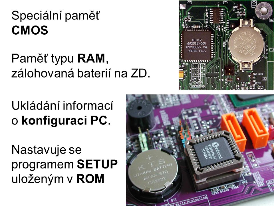 Speciální paměť CMOS. Paměť typu RAM, zálohovaná baterií na ZD. Ukládání informací o konfiguraci PC.
