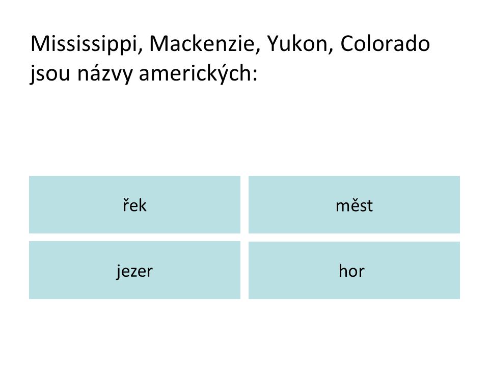 Mississippi, Mackenzie, Yukon, Colorado jsou názvy amerických: