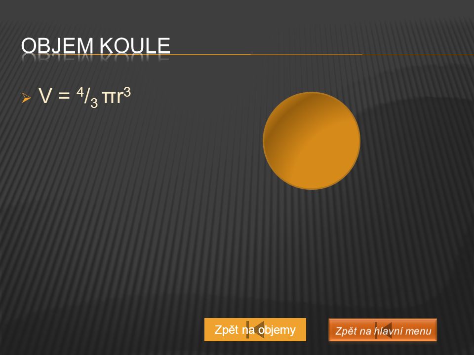 Objem koule V = 4/3 πr3 Zpět na objemy Zpět na hlavní menu