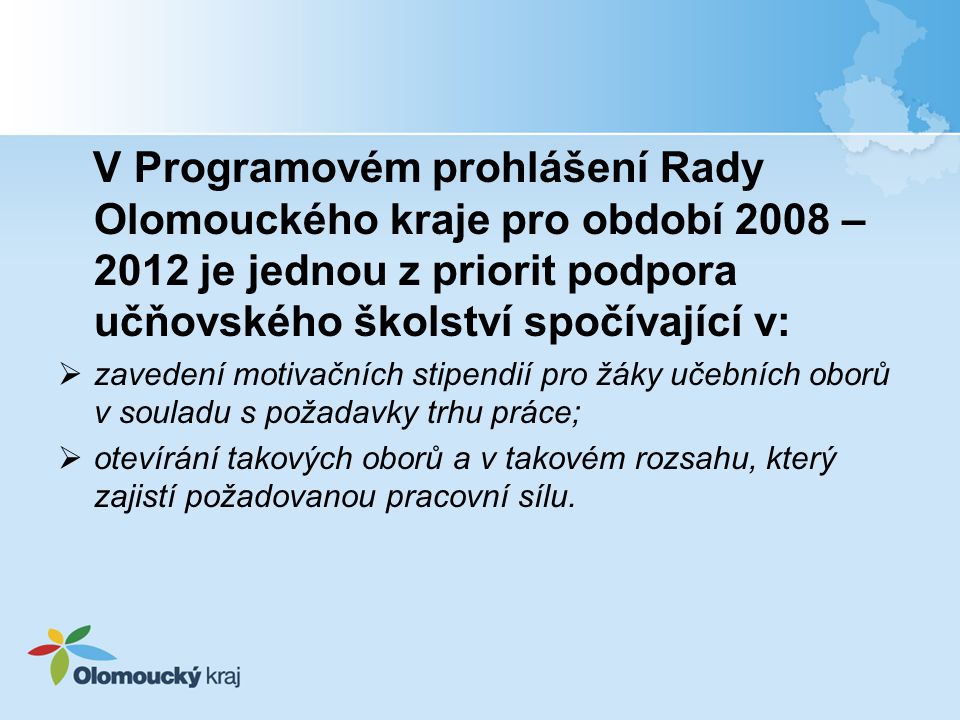 V Programovém prohlášení Rady Olomouckého kraje pro období 2008 – 2012 je jednou z priorit podpora učňovského školství spočívající v: