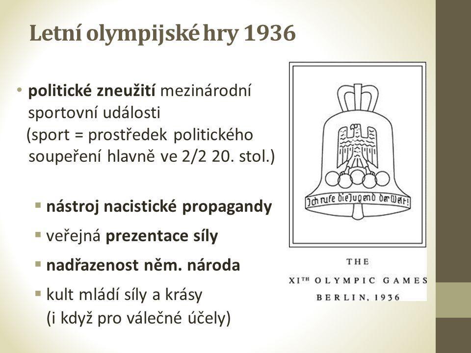 Letní olympijské hry 1936 politické zneužití mezinárodní sportovní události. (sport = prostředek politického soupeření hlavně ve 2/2 20. stol.)