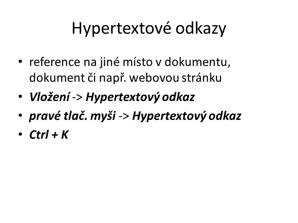 Hypertextové odkazy reference na jiné místo v dokumentu, dokument či např. webovou stránku. Vložení -> Hypertextový odkaz.
