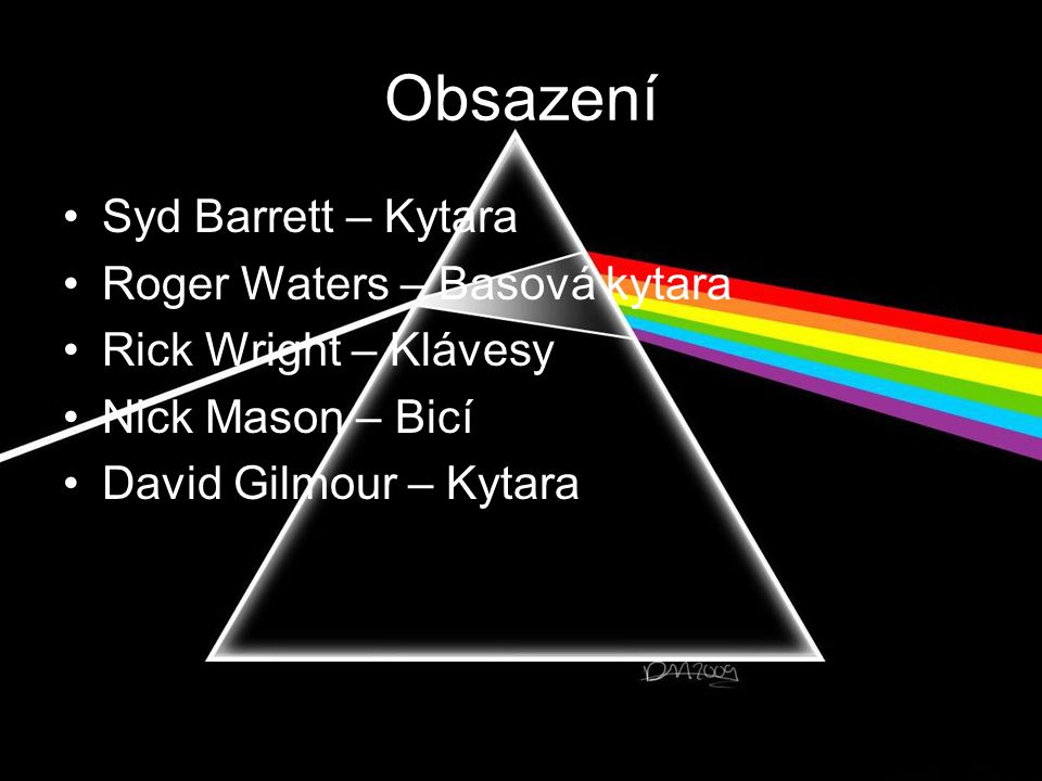 Obsazení Syd Barrett – Kytara Roger Waters – Basová kytara